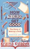 How Words Get Good: The Story of Making a Book Rebecca Lee 9781788166379 Profile Books Ltd