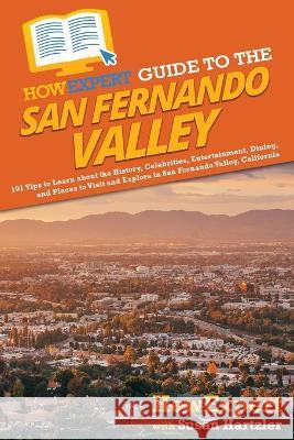 HowExpert Guide to the San Fernando Valley: 101 Tips to Learn about the History, Celebrities, Entertainment, Dining, and Places to Visit and Explore i Howexpert 9781648918483 Howexpert - książka