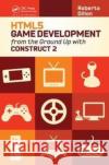 Html5 Game Development from the Ground Up with Construct 2 Roberto Dillon 9781138427686 Taylor and Francis