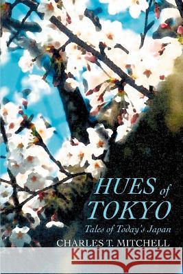 Hues of Tokyo: Tales of Today's Japan Mitchell, Charles T. 9780595289905 iUniverse - książka