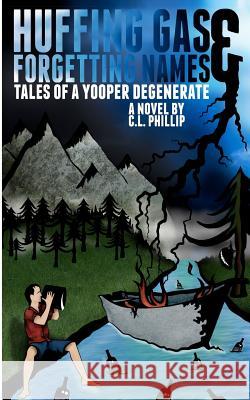 Huffing Gas & Forgetting Names: Tales of a Yooper Degenerate Phillip C 9781481028707 Createspace - książka