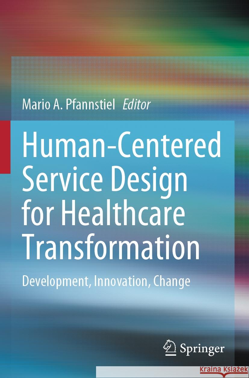 Human-Centered Service Design for Healthcare Transformation: Development, Innovation, Change Mario A. Pfannstiel 9783031201707 Springer - książka