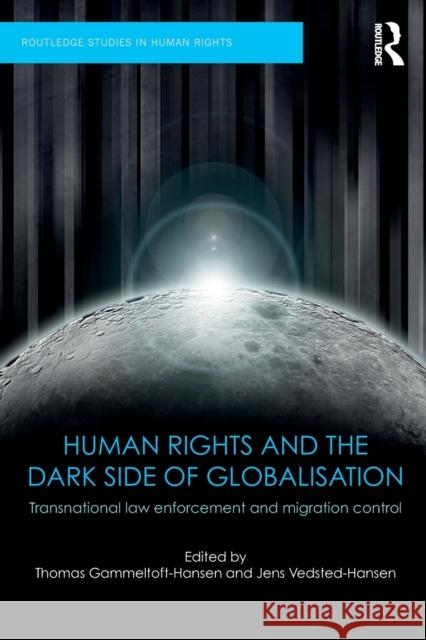 Human Rights and the Dark Side of Globalisation: Transnational Law Enforcement and Migration Control Thomas Gammeltoft-Hansen Jens Vedsted-Hansen 9781138222243 Routledge - książka