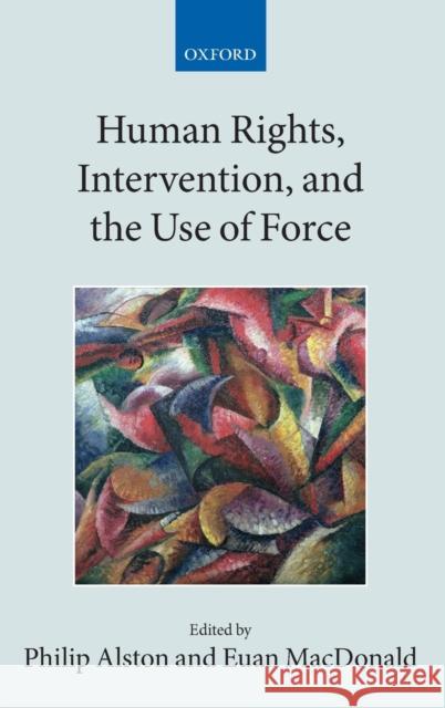 Human Rights, Intervention, and the Use of Force Philip Alston Euan MacDonald 9780199552719 Oxford University Press, USA - książka