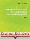Hungarian Dance No.5 in F-Sharp Minor by Johannes Brahms for Solo Piano (1868) Wo01 Brahms, Johannes Brahms 9781446515389 Read Books