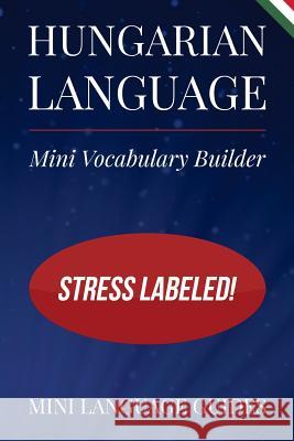 Hungarian Language Mini Vocabulary Builder: Stress Labeled! Mini Languag 9781544716961 Createspace Independent Publishing Platform - książka