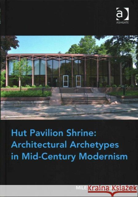 Hut Pavilion Shrine: Architectural Archetypes in Mid-Century Modernism Assoc Prof. Miles David Samson   9781409465836 Ashgate Publishing Limited - książka