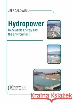 Hydropower: Renewable Energy and the Environment Jeff Caldwell 9781647400200 Syrawood Publishing House - książka