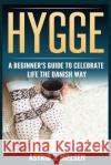 Hygge: A Beginner's Guide To Celebrate Life The Danish Way (Denmark, Simple Things, Mindfulness, Connection, Introduction) Astrid S Nielsen   9788293791706 Urgesta as