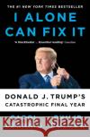 I Alone Can Fix It: Donald J. Trump's Catastrophic Final Year Philip Rucker 9781526642660 Bloomsbury Publishing PLC