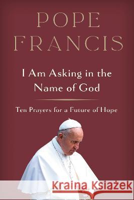 I Am Asking in the Name of God: Ten Prayers for a Future of Hope Francis 9780593727522 Image - książka