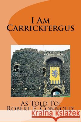 I Am Carrickfergus MR Robert E. Connolly 9781539848530 Createspace Independent Publishing Platform - książka