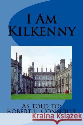 I Am Kilkenny MR Robert E. Connolly 9781540501875 Createspace Independent Publishing Platform - książka