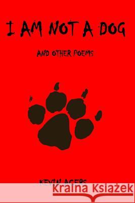 I Am Not a Dog: And Other Poems Kevin Acers 9781729737415 Createspace Independent Publishing Platform - książka
