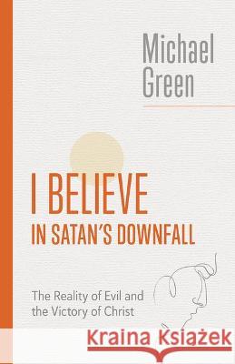 I Believe in Satan's Downfall: The Reality of Evil and the Victory of Christ Michael Green 9780802882554 William B. Eerdmans Publishing Company - książka