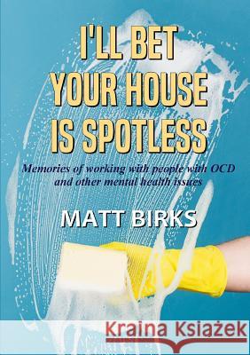 I Bet Your House Is Spotless Matt Birks 9781387359790 Lulu.com - książka