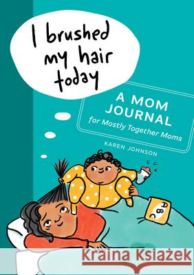 I Brushed My Hair Today: A Mom Journal for Mostly Together Moms Karen Johnson 9781641525589 Rockridge Press - książka