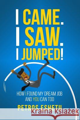 I Came.I Saw. I Jumped!: How I Found My Dream Job and You Can Too Petros Eshetu 9780998554808 Inspired Mind Publishing - książka