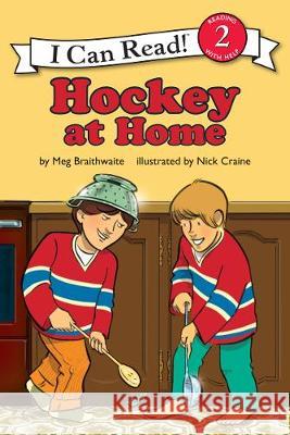 I Can Read Hockey Stories: Hockey at Home Meg Braithwaite Nick Craine 9781443457347 Collins Publishers - książka