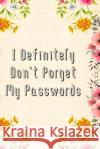 I Definitely Don't Forget My Passwords: Basic Internet Password Keeper Book Fletcher Press 9781088657249 Independently Published