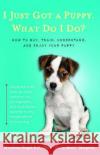 I Just Got a Puppy.: What Do I Do? Mordecai Siegal Matthew Margolis Tara Darling 9780684855202 Fireside Books