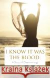 I Know It Was The Blood: A Story of Overcoming Ceola J 9781640883970 Trilogy Christian Publishing