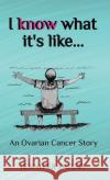 I Know What it's Like: An ovarian cancer story Jennifer Court 9781922476616 Ant Press