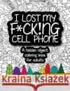 I Lost My F*ck!ng Cell Phone: A hidden object coloring book for adults Edna Magenta 9781989738009 Rocky Shores Publishing
