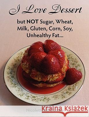 I Love Dessert but NOT Sugar, Wheat, Milk, Gluten, Corn, Soy, Unhealthy Fat... Dumke, Nicolette M. 9781887624183 Adapt Books - książka