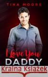 I Love You, Daddy: A DDLG and ABDL romantic love story of a tortured woman who finds peace with the love only a Daddy Dom can provide Tina Moore 9781922334039 Tina Moore