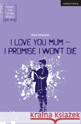 I Love You, Mum - I Promise I Won't Die Mark Wheeller 9781350011281 Methuen Publishing - książka