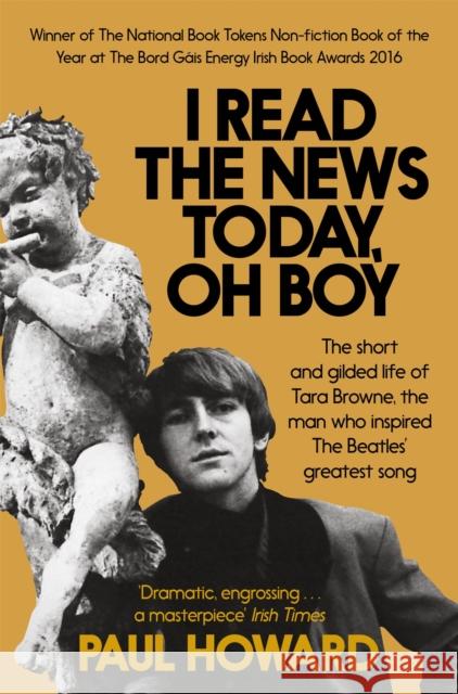 I Read the News Today, Oh Boy: The short and gilded life of Tara Browne, the man who inspired The Beatles’ greatest song Paul Howard 9781509800049  - książka