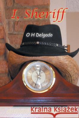 I, Sheriff: Authority of the Believer O H Delgado 9781984522986 Xlibris Us - książka