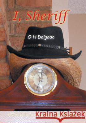 I, Sheriff: Authority of the Believer O H Delgado 9781984522993 Xlibris Us - książka