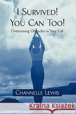 I Survived! You Can Too!: Overcoming Obstacles in Your Life Channelle Lewis, Lewis 9781440192760 iUniverse - książka
