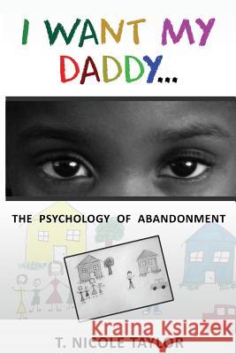 I Want My Daddy...: The Psychology of Abandonment T. Nicole Taylor 9781505343854 Createspace - książka