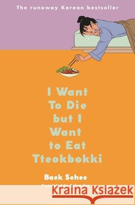 I Want to Die But I Want to Eat Tteokbokki: A Memoir Sehee, Baek 9781635579383 Bloomsbury Publishing - książka