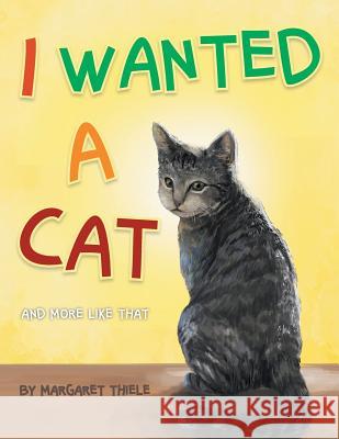 I Wanted a Cat: And More Like That Margaret Thiele 9781483677118 Xlibris Corporation - książka