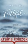 I Will Be Faithful: a broken life, an uncertain future, and the never-ending love of God Ellie Wolf 9781947554986 Battle Ground Creative