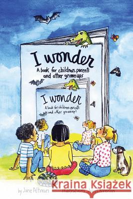 I Wonder: A Book for Children, Parents and Other Grownups Jane Altman 9781478765820 Outskirts Press - książka