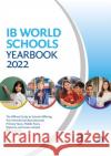 IB World Schools Yearbook 2022: The Official Guide to Schools Offering the International Baccalaureate Primary Years, Middle Years, Diploma and Career-related Programmes  9781913622886 John Catt Educational Ltd