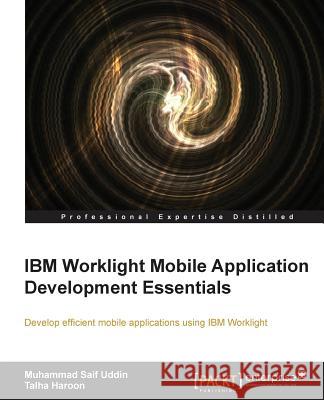 IBM Worklight Mobile Application Development Essentials Talha Haroon Muhammad Saifuddin 9781782177609 Packt Publishing - książka