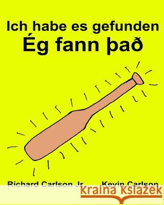 Ich habe es gefunden: Ein Bilderbuch für Kinder Deutsch-Isländisch (Zweisprachige Ausgabe) (www.rich.center) Carlson, Kevin 9781540322180 Createspace Independent Publishing Platform - książka