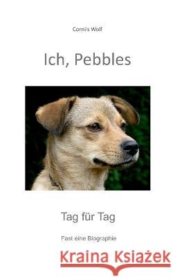 Ich, Pebbles: Tag für Tag Cornils Wolf 9783756814510 Books on Demand - książka