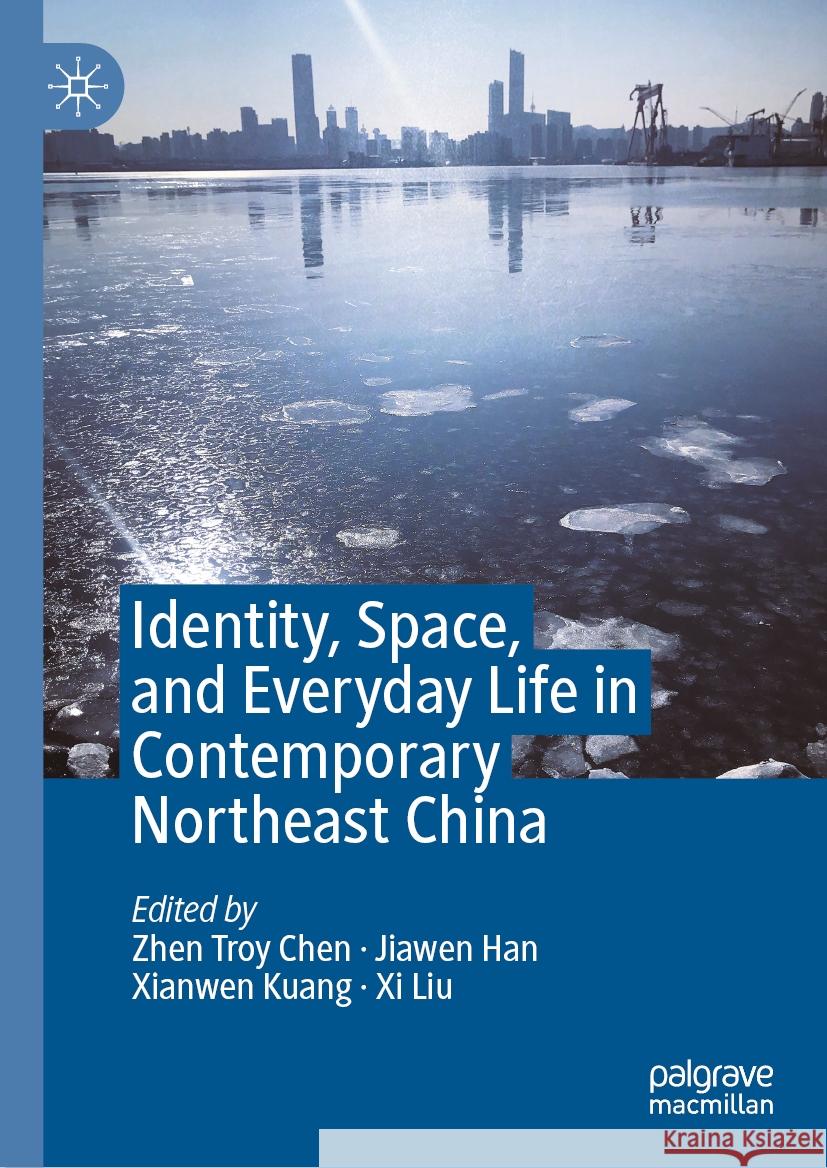 Identity, Space, and Everyday Life in Contemporary Northeast China Zhen Troy Chen Jiawen Han Xianwen Kuang 9789819945290 Palgrave MacMillan - książka