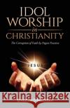 Idol Worship In Christiany: The Corruption of Faith by Pagan Practices Ernestine D. Motouom 9780578714387 Ernestine D Motouom