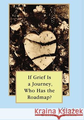 If Grief is a Journey, Who Has the Roadmap William Wilson 9781716524738 Lulu.com - książka