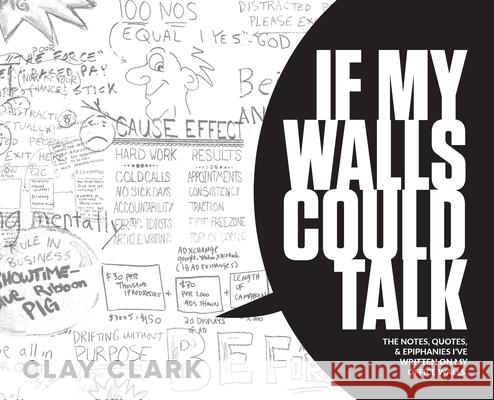 If My Walls Could Talk: The Notes, Quotes, & Epiphanies I've Written On My Office Walls Clay Clark 9781734229653 Thrive Edutainment, LLC - książka