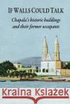 If Walls Could Talk: Chapala's historic buildings and their former occupants Tony Burton 9781777038144 Sombrero Books