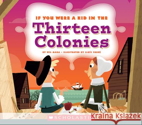 If You Were a Kid in the Thirteen Colonies (If You Were a Kid) Mara, Wil 9780531221693 C. Press/F. Watts Trade - książka